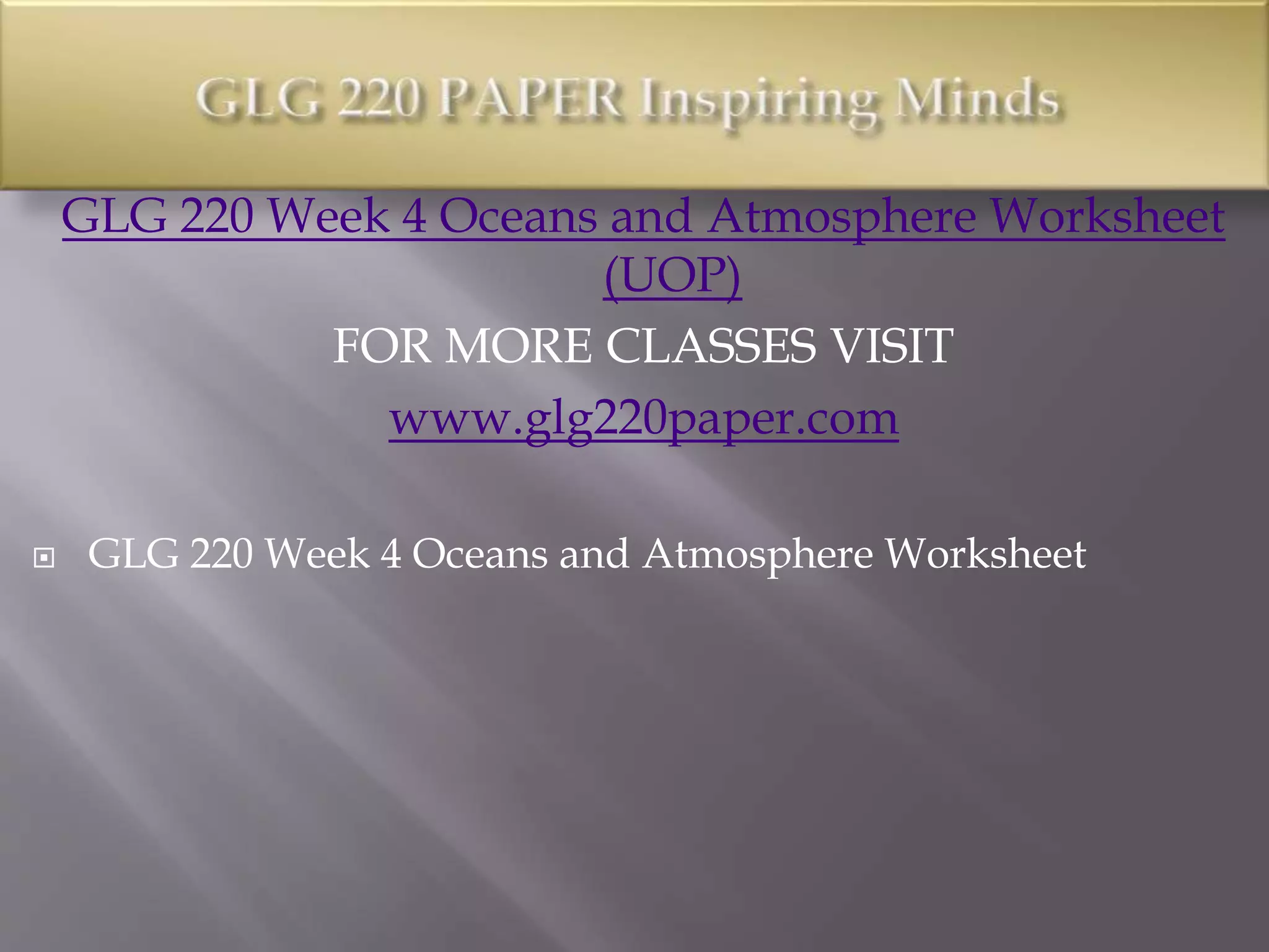 GLG 220 Week 4 Oceans and Atmosphere Worksheet
(UOP)
FOR MORE CLASSES VISIT
www.glg220paper.com
 GLG 220 Week 4 Oceans and Atmosphere Worksheet
 