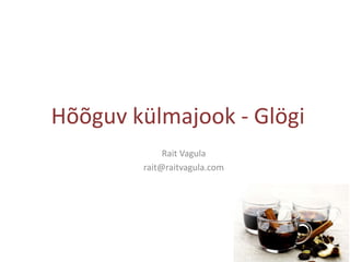 Hõõguv külmajook - GlögiRait Vagularait@raitvagula.com