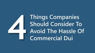 Things Companies
Should Consider To
Avoid The Hassle Of
Commercial Dui
 