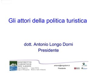 Gli attori della politica turistica dott. Antonio Longo Dorni Presidente 
