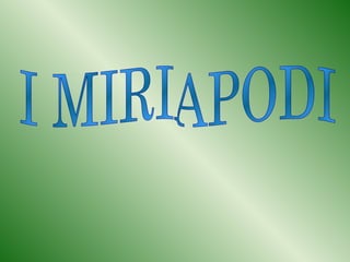 I MIRIAPODI 