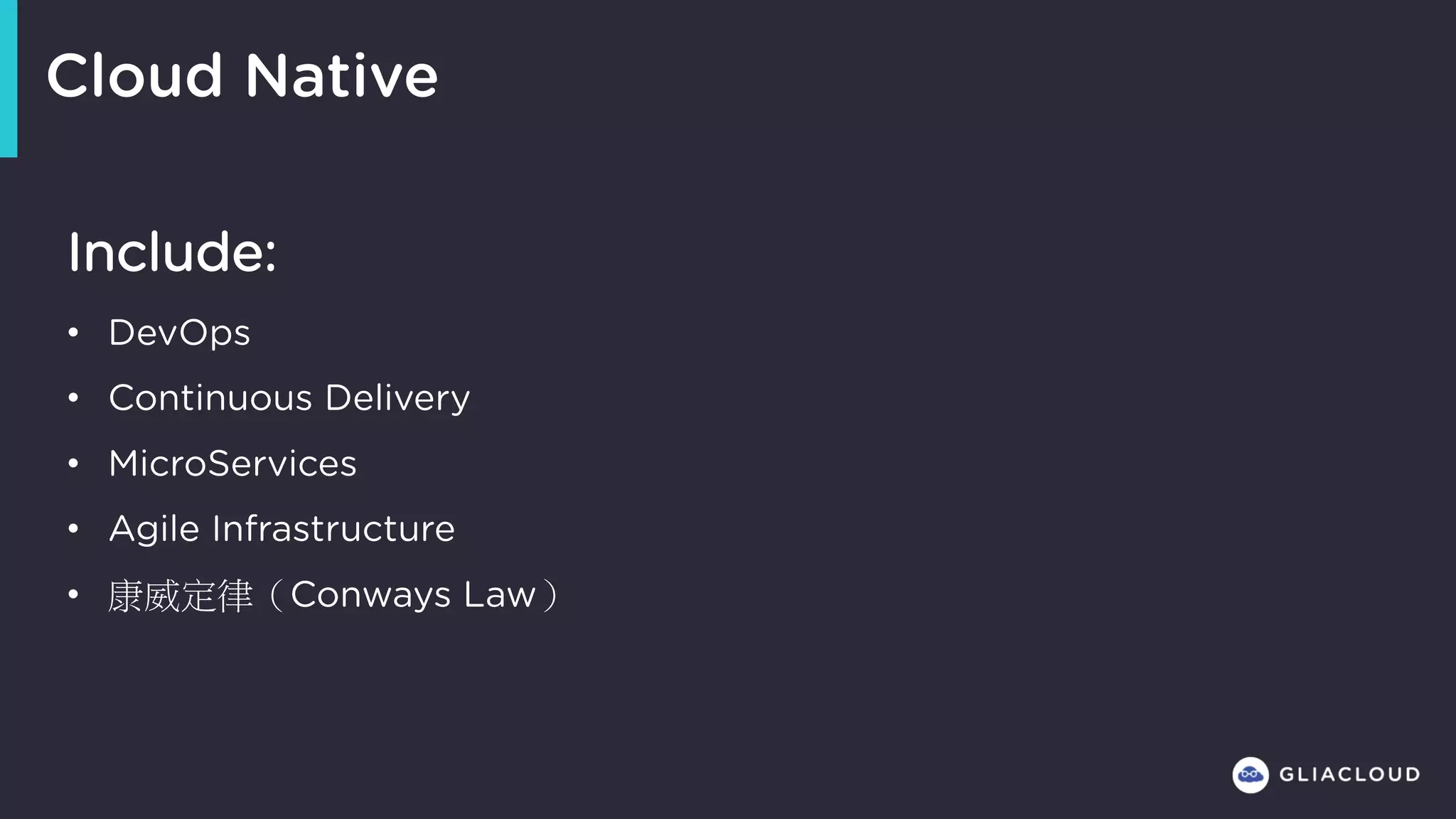 Cloud Native
Include:
• DevOps
• Continuous Delivery
• MicroServices
• Agile Infrastructure
• 康威定律（Conways Law）
 