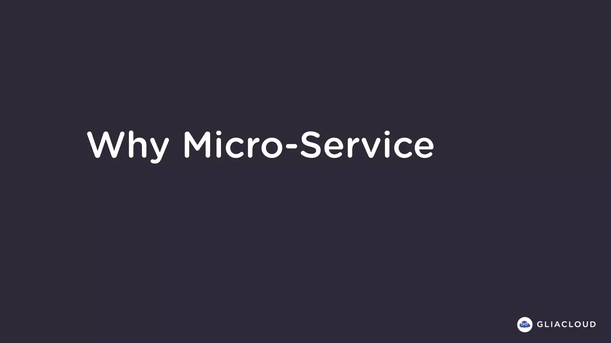 Why Micro-Service
 