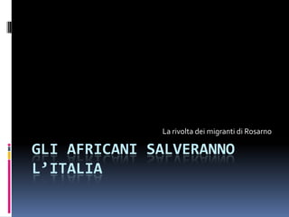 Gli africani salveranno l’Italia  La rivolta dei migranti di Rosarno  