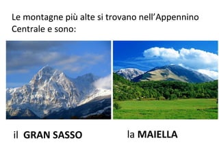 Le montagne più alte si trovano nell’Appennino
Centrale e sono:
il GRAN SASSO la MAIELLA
 