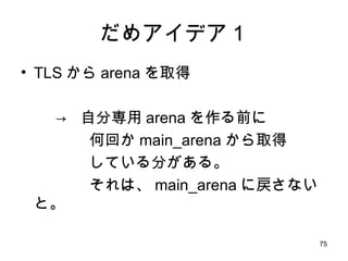 だめアイデア１ TLS から arena を取得 ->  自分専用 arena を作る前に   何回か main_arena から取得   している分がある。   それは、 main_arena に戻さないと。 