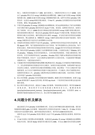 统上，分配的内存块最好大于 1MB，64 位系统上，分配的内存块大小大于 32MB。这是
   由于 ptmalloc 默认开启 mmap 分配阈值动态调整功能，1MB 是 32 位系统 mmap 分配阈
   值的最大值，       32MB 是 64 位系统 mmap 分配阈值的最大值，             这样可以保证 ptmalloc 分配
   的内存一定是从 mmap 映射区域分配的，当 free 时，ptmalloc 会直接把该内存返回给操
   作系统，避免了被 ptmalloc 缓存。
3． 不要关闭 ptmalloc 的 mmap 分配阈值动态调整机制，               因为这种机制保证了短生命周期的
   内存分配尽量从 ptmalloc 缓存的内存 chunk 中分配，更高效，浪费更少的内存。如果关
   闭了该机制，对大于 128KB 的内存分配就会使用系统调用 mmap 向操作系统分配内存，
   使用系统调用分配内存一般会比从 ptmalloc 缓存的 chunk 中分配内存慢，特别是在多线
   程同时分配大内存块时，操作系统会串行调用 mmap()，并为发生缺页异常的页加载新
   物理页时，默认强制清 0。频繁使用 mmap 向操作系统分配内存是相当低效的。使用
   mmap 分配的内存只适合长生命周期的大内存块。
4． 多线程分阶段执行的程序不适合用 ptmalloc，这种程序的内存更适合用内存池管理，就
   像 Appach 那样，每个连接请求处理分为多个阶段，每个阶段都有自己的内存池，每个
   阶段完成后，将相关的内存就返回给相关的内存池。Google 的许多应用也是分阶段执行
   的，  他们在使用 ptmalloc 也遇到了内存暴增的相关问题，                  于是他们实现了 TCMalloc 来代
   替 ptmalloc，TCMalloc 具有内存池的优点，又有垃圾回收的机制，并最大限度优化了锁
   的争用，并且空间利用率也高于 ptmalloc。Ptmalloc 假设了线程 A 释放的内存块能在线
   程 B 中得到重用，但 B 不一定会分配和 A 线程同样大小的内存块，于是就需要不断地做
   切割和合并，可能导致内存碎片。
5． 尽量减少程序的线程数量和避免频繁分配/释放内存，                        Ptmalloc 在多线程竞争激烈的情况
   下，首先查看线程私有变量是否存在分配区，如果存在则尝试加锁，如果加锁不成功会
   尝试其它分配区，如果所有的分配区的锁都被占用着，就会增加一个非主分配区供当前
   线程使用。      由于在多个线程的私有变量中可能会保存同一个分配区，                         所以当线程较多时，
   加锁的代价就会上升，ptmalloc 分配和回收内存都要对分配区加锁，从而导致了多线程
   竞争环境下 ptmalloc 的效率降低。
6． 防止内存泄露，        ptmalloc 对内存泄露是相当敏感的，          根据它的内存收缩机制，        如果与 top
   chunk 相邻的那个 chunk 没有回收，        将导致 top chunk 一下很多的空闲内存都无法返回给
   操作系统。
7． 防止程序分配过多内存，或是由于 Glibc 内存暴增，导致系统内存耗尽，程序因 OOM 被
   系统杀掉。预估程序可以使用的最大物理内存大小，配置系统的
   /proc/sys/vm/overcommit_memory，/proc/sys/vm/overcommit_ratio，以及使用 ulimt –v
   限制程序能使用虚拟内存空间大小，防止程序因 OOM 被杀掉。



4. 问题分析及解决
   通过前面几节对 ptmalloc 实现的粗略分析，尝试去分析和解决我们遇到的问题，我们系
统遇到的问题是 glibc 内存暴增，现象是程序已经把内存返回给了 Glibc 库，但 Glibc 库却没
有把内存归还给操作系统，最终导致系统内存耗尽，程序因为 OOM 被系统杀掉。
   请参考 3.2.2 节对 ptmalloc 的设计假设与 3.2.7 节对 ptmalloc 的使用注意事项，原因有如
下几点：
1. 在 64 位系统上使用默认的系统配置，也就是说 ptmalloc 的 mmap 分配阈值动态调整机
   制是开启的。我们的 NoSql 系统经常分配内存为 2MB，并且这 2MB 的内存很快会被释
                                                                          24
 