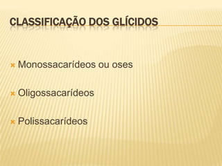 Classificação dos glícidosMonossacarídeos ou oses Oligossacarídeos Polissacarídeos