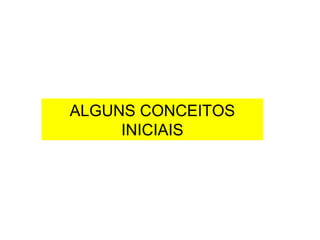 ALGUNS CONCEITOS
INICIAIS
 