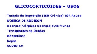Terapia de Reposição (ISR Crônica) ISR Aguda
DOENÇA DE ADDISON
Doenças Alérgicas Doenças autoimunes
Transplantes de Órgãos
Hanseníase
Sepse
COVID-19
GLICOCORTICÓIDES – USOS
 