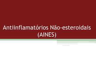 Antiinflamatórios Não-esteroidais
(AINES)
Vanessa Cunha

 