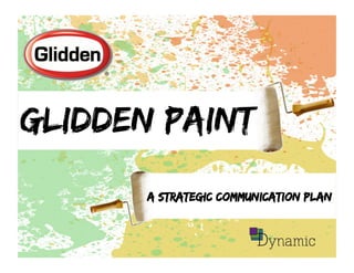 Glidden Paint
A strategic communication plan
 