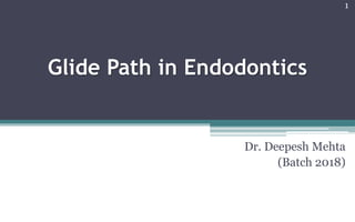 Glide Path in Endodontics
Dr. Deepesh Mehta
(Batch 2018)
1
 