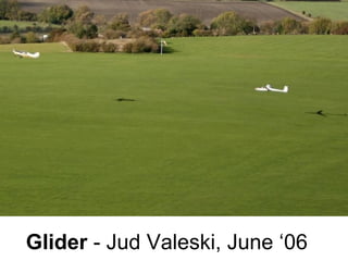 Glider - Jud Valeski, June ‘06
 