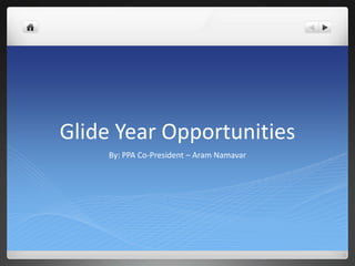 Glide Year Opportunities
     By: PPA Co-President – Aram Namavar
 