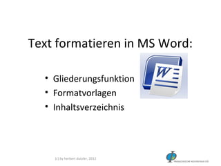 Text formatieren in MS Word:

  • Gliederungsfunktion
  • Formatvorlagen
  • Inhaltsverzeichnis




    (c) by herbert dutzler, 2012
 