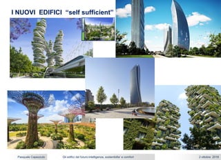 Gli edifici del futuro:intelligenza, sostenibilta’ e comfort 2 ottobre 2018Pasquale Capezzuto
I NUOVI EDIFICI “self sufficient”
 