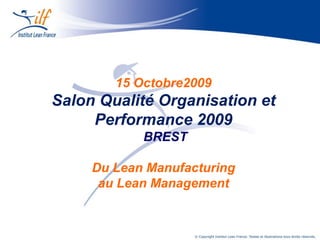 Saint-Gobain Construction Products

         15 Octobre2009
Salon Qualité Organisation et
     Performance 2009
              BREST

     Du Lean Manufacturing
      au Lean Management
 