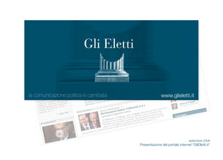 la comunicazione politica è cambiata                  www.glieletti.it




                                                                         settembre 2008
                                       Presentazione del portale internet “GliElletti.it”
 