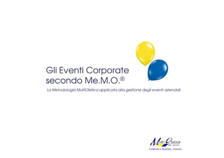 Gli Eventi Corporate
secondo Me.M.O.®
La Metodologia MultiOlistica applicata alla gestione degli eventi aziendali




                                                         Creatività e Business. Insieme.
 