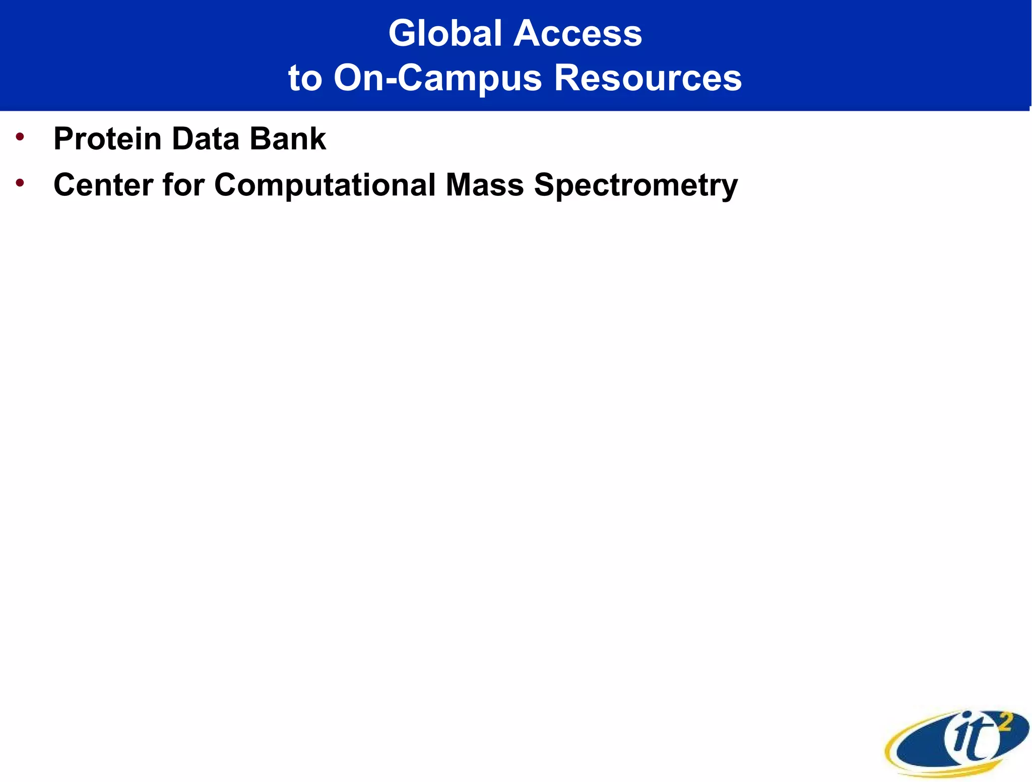 Global Access
                to On-Campus Resources
• Protein Data Bank
• Center for Computational Mass Spectrometry
 