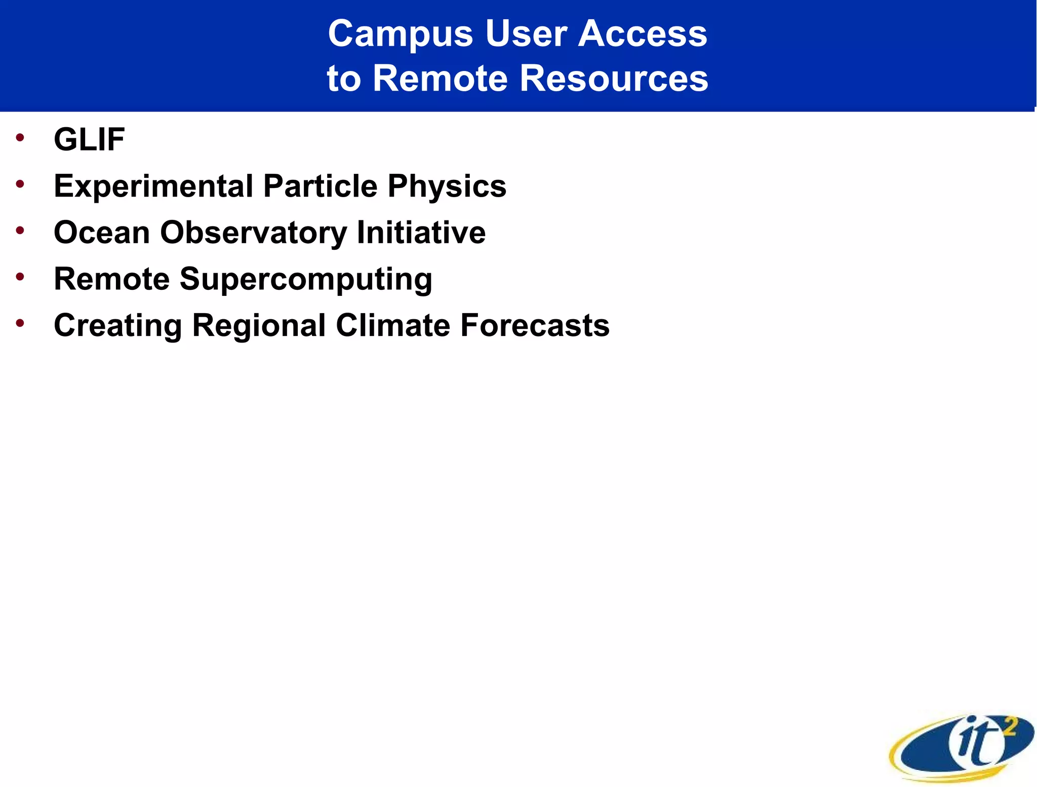 Campus User Access
                     to Remote Resources
•   GLIF
•   Experimental Particle Physics
•   Ocean Observatory Initiative
•   Remote Supercomputing
•   Creating Regional Climate Forecasts
 