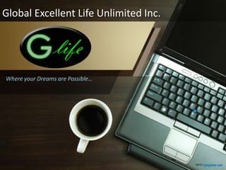 Global Excellent Life Unlimited Inc.
Where your Dreams are Possible…
 
