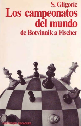 S. Gligoric
Los campeonatos
del mundo
de Botvinnik a Fischer
 