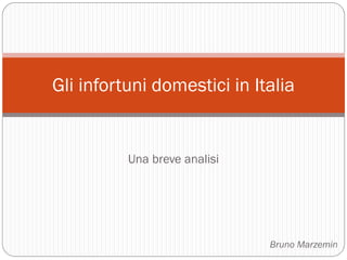 Una breve analisi 
Gli infortuni domestici in Italia 
Bruno Marzemin  