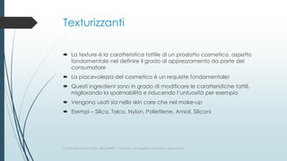 Texturizzanti
 La texture è la caratteristica tattile di un prodotto cosmetico, aspetto
fondamentale nel definire il grad...
