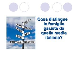 Cosa distingue
  le famiglie
  gasiste da
 quella media
   italiana?
 