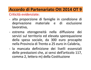 Accordo di Partenariato Ott 2014 OT 9
Criticità evidenziate:
- alta proporzione di famiglie in condizione di
deprivazione ...