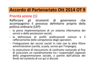 Accordo di Partenariato Ott 2014 OT 9
Priorità azione (1)
Rafforzare gli strumenti di governance che
accompagnino il proce...