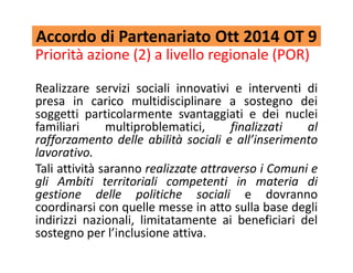 Accordo di Partenariato Ott 2014 OT 9
Priorità azione (2) a livello regionale (POR)
Realizzare servizi sociali innovativi ...