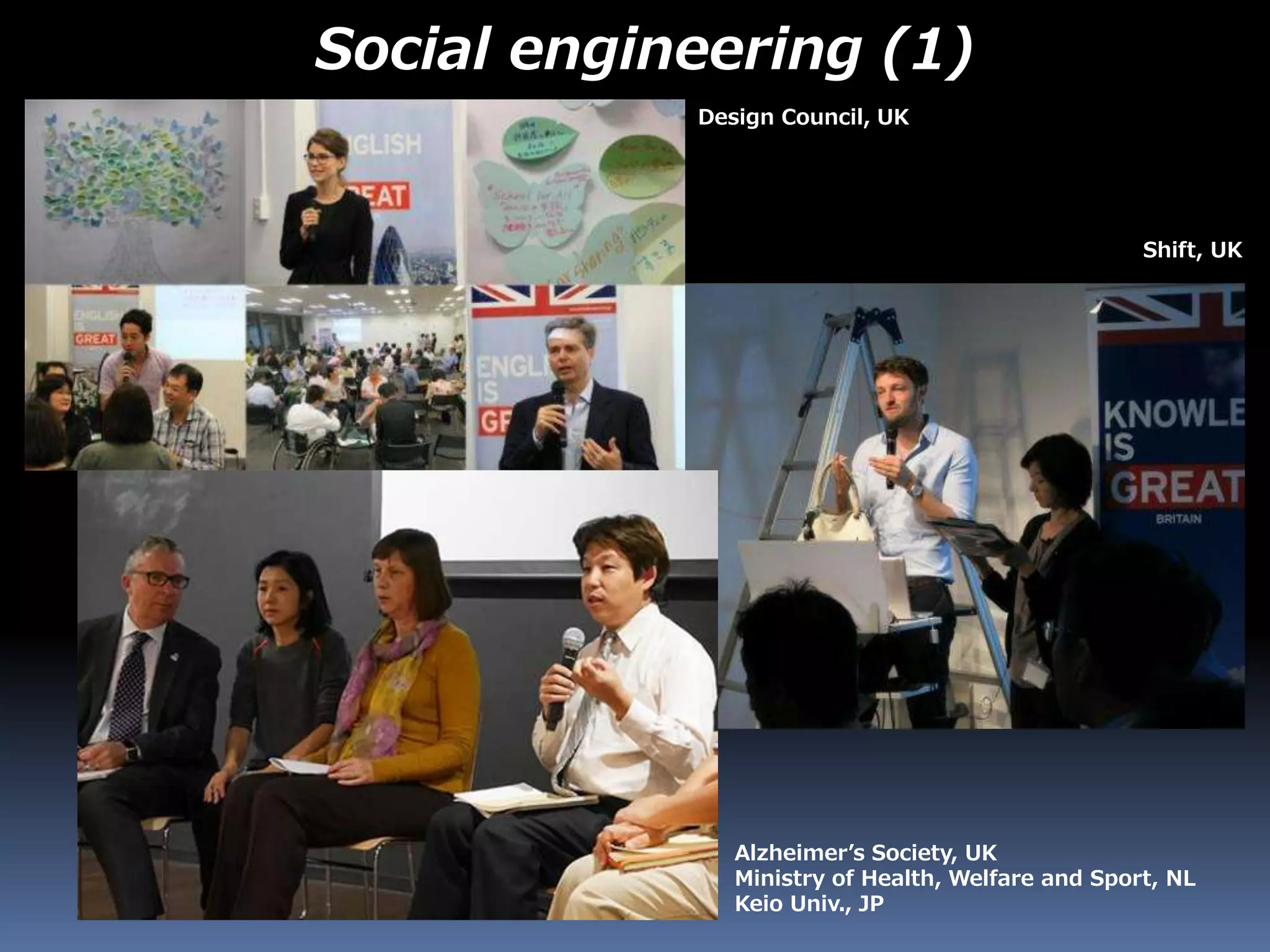 Social engineering (1)
Design Council, UK
Shift, UK
Alzheimer’s Society, UK
Ministry of Health, Welfare and Sport, NL
Keio Univ., JP
 