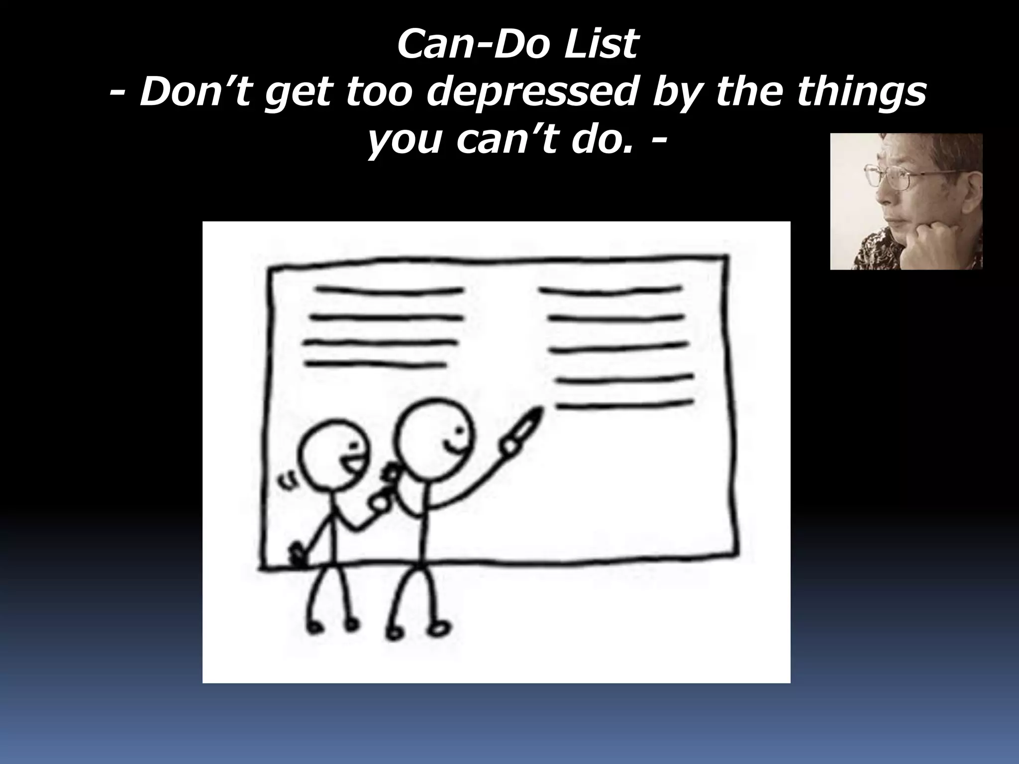 Can-Do List
- Don’t get too depressed by the things
you can’t do. -
 