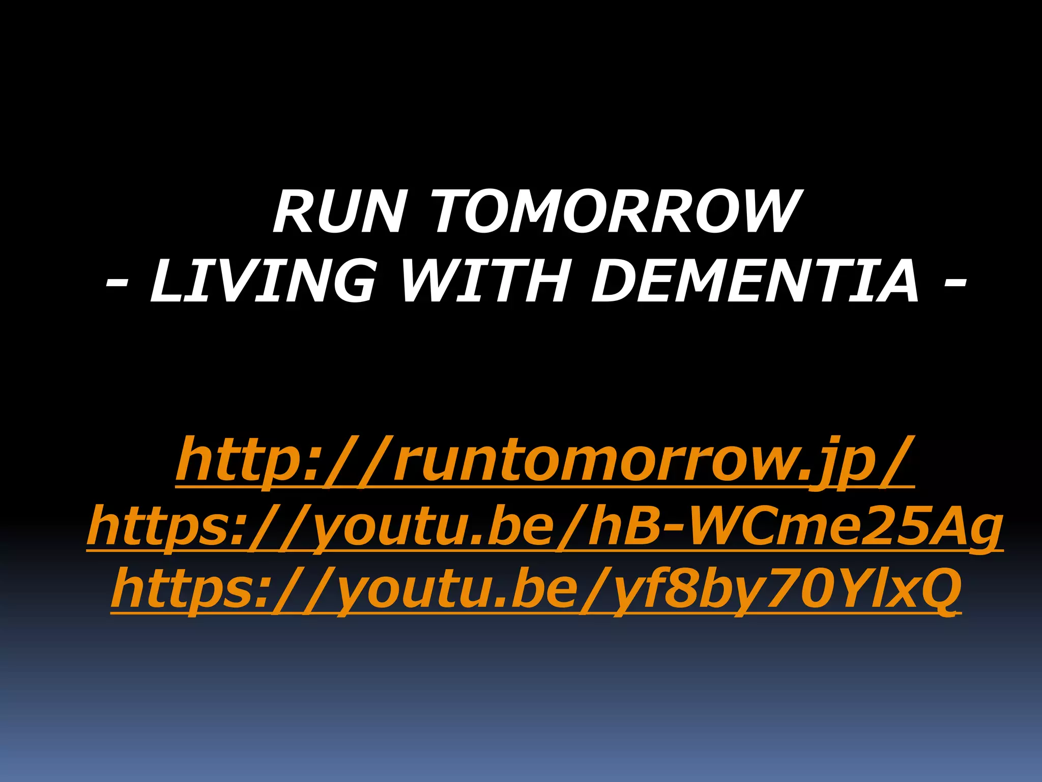 http://runtomorrow.jp/
https://youtu.be/hB-WCme25Ag
https://youtu.be/yf8by70YlxQ
RUN TOMORROW
- LIVING WITH DEMENTIA -
 