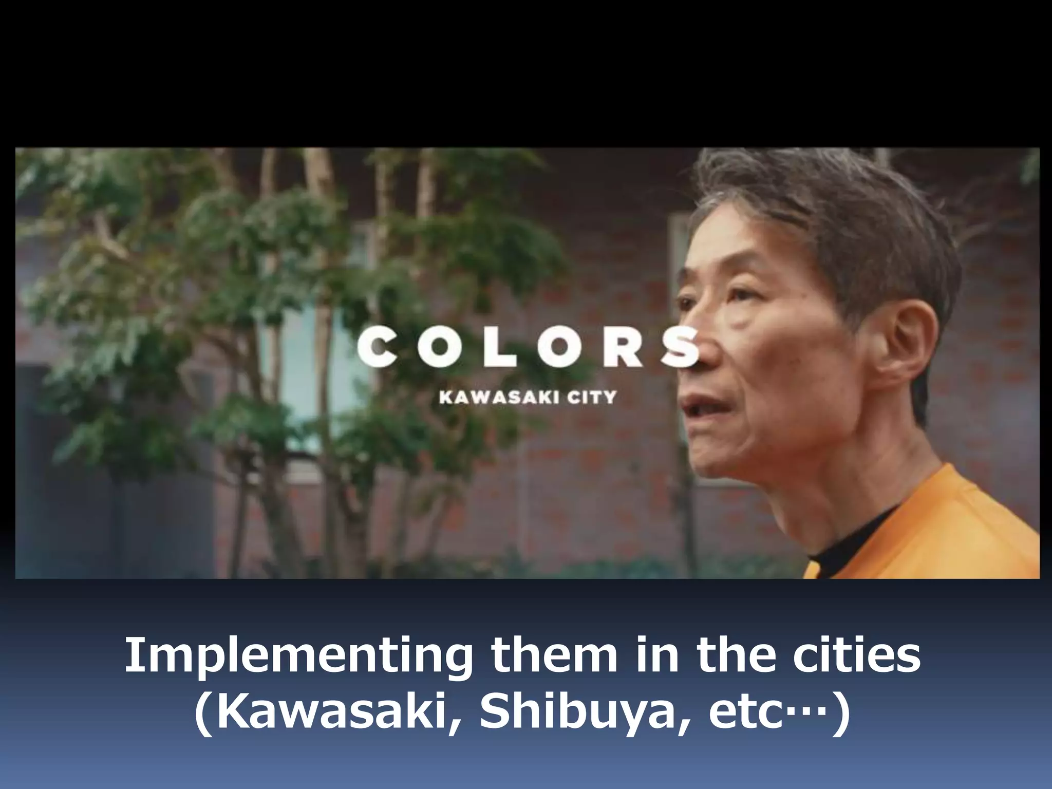 Implementing them in the cities
(Kawasaki, Shibuya, etc…)
 