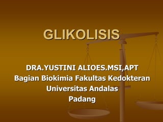 GLIKOLISIS
DRA.YUSTINI ALIOES.MSI,APT
Bagian Biokimia Fakultas Kedokteran
Universitas Andalas
Padang
 