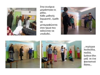 Στην συνέχεια
μοιράστηκαν οι
ρόλοι.
Κάθε μαθητής
ξεχωριστά , έμαθε
να
μεταμορφώνεται
στον ήρωα που
καλούνταν να
υποδυθεί.
…περίεργα
λουλούδια,
παιδιά,
ζωάκια όλοι
μαζί σε ένα
φανταστικό
δάσος…
 