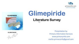 Glimepiride
Literature Survey
Presentation by
Primary Information Services
www.primaryinfo.com
mailto:primaryinfo@gmail.com
 