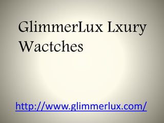 GlimmerLux Lxury
Wactches
http://www.glimmerlux.com/
 