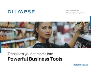 Transform your cameras into
Powerful Business Tools
Call us: +91 880 640 7670
Visit us: www.glimpseanalytics.com
Retail Brochure
 