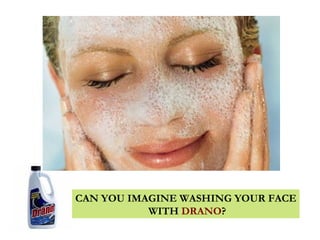 CAN YOU IMAGINE WASHING YOUR FACE WITH  DRANO ? 