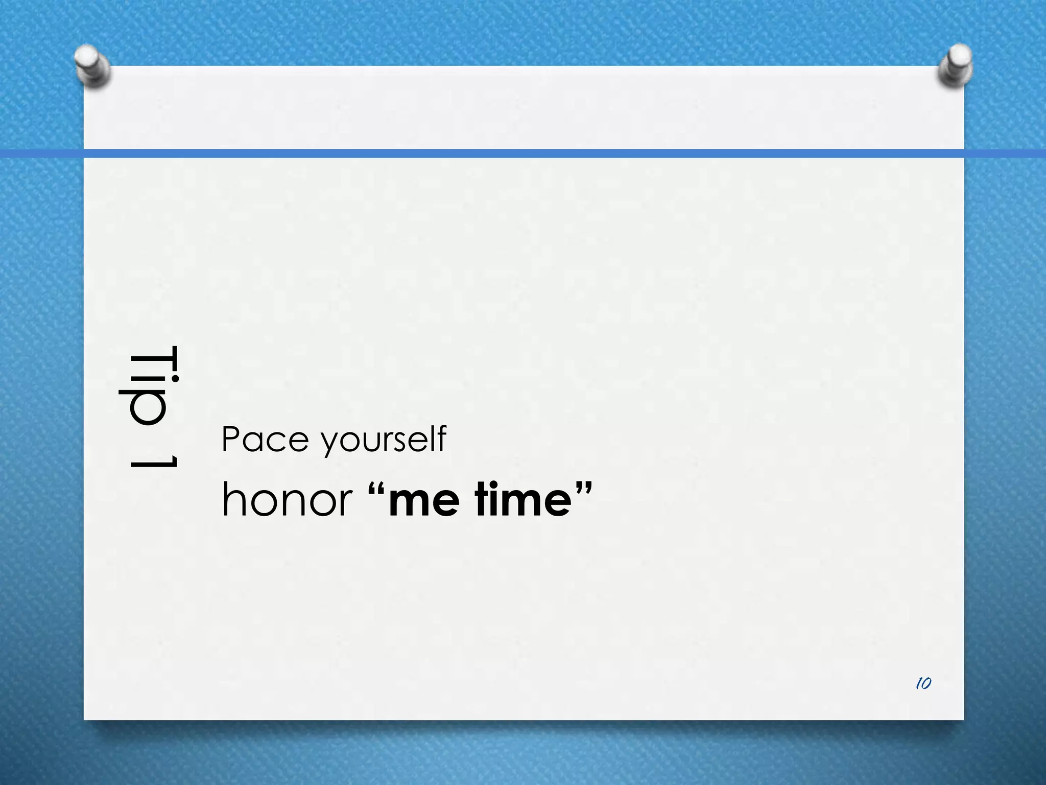 Tip1
Pace yourself
honor “me time”
10
 