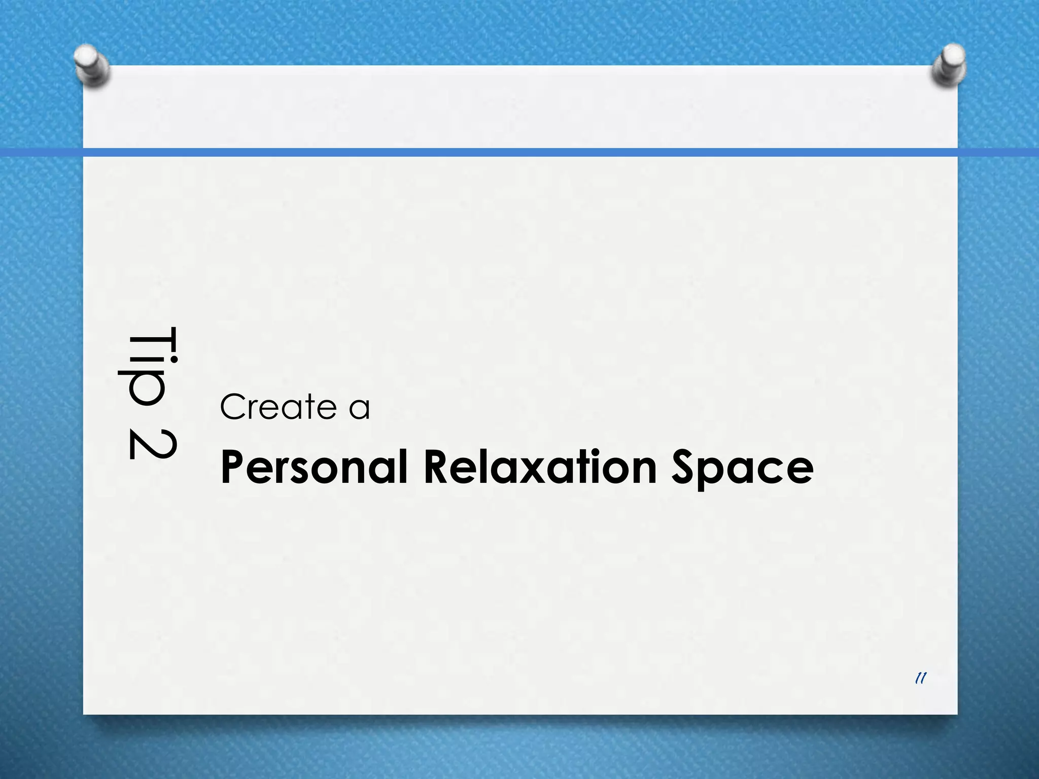 Tip2
Create a
Personal Relaxation Space
11
 