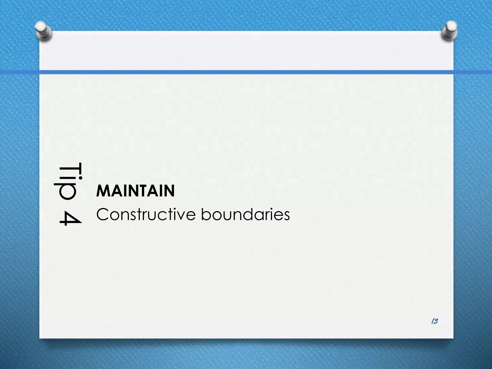 Tip4
MAINTAIN
Constructive boundaries
13
 