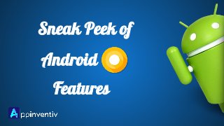Sneak Peek of
Features
Android
 