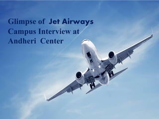Glimpse of Jet Airways
Campus Interview at
Andheri Center
 