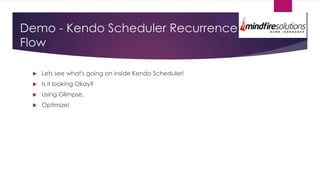 Demo - Kendo Scheduler Recurrence
Flow
 Lets see what's going on inside Kendo Scheduler!
 Is it looking Okay?
 Using Glimpse.
 Optimize!
 